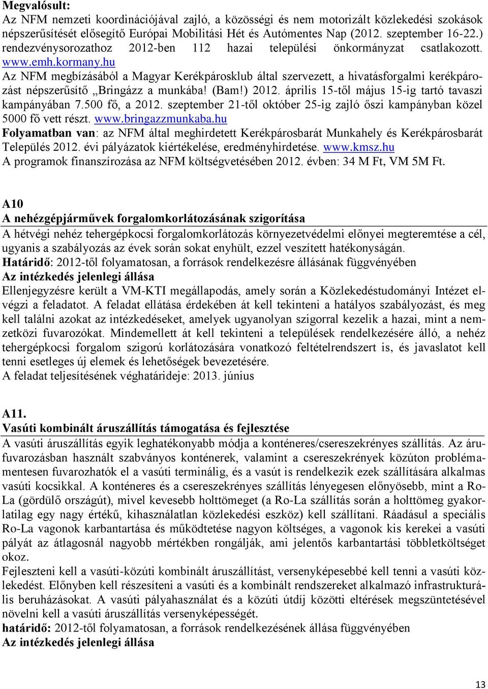 hu Az NFM megbízásából a Magyar Kerékpárosklub által szervezett, a hivatásforgalmi kerékpározást népszerűsítő Bringázz a munkába! (Bam!) 2012. április 15-től május 15-ig tartó tavaszi kampányában 7.