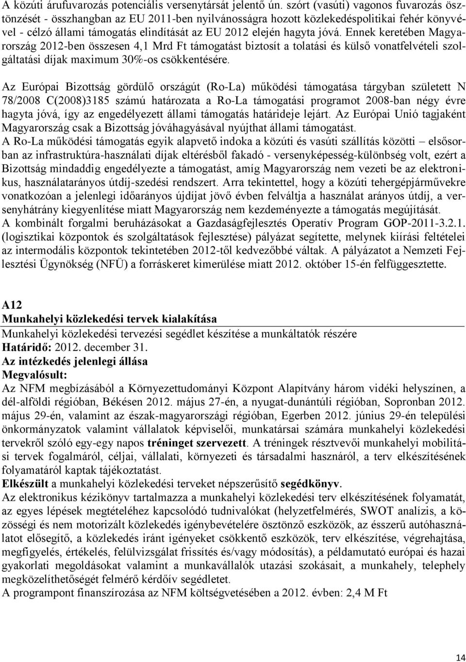 Ennek keretében Magyarország 2012-ben összesen 4,1 Mrd Ft támogatást biztosít a tolatási és külső vonatfelvételi szolgáltatási díjak maximum 30%-os csökkentésére.