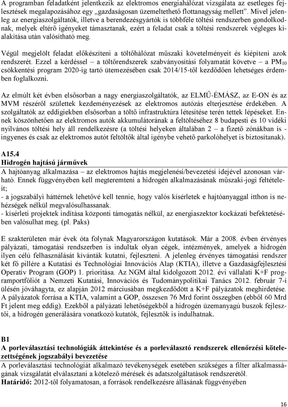 végleges kialakítása után valósítható meg. Végül megjelölt feladat előkészíteni a töltőhálózat műszaki követelményeit és kiépíteni azok rendszerét.