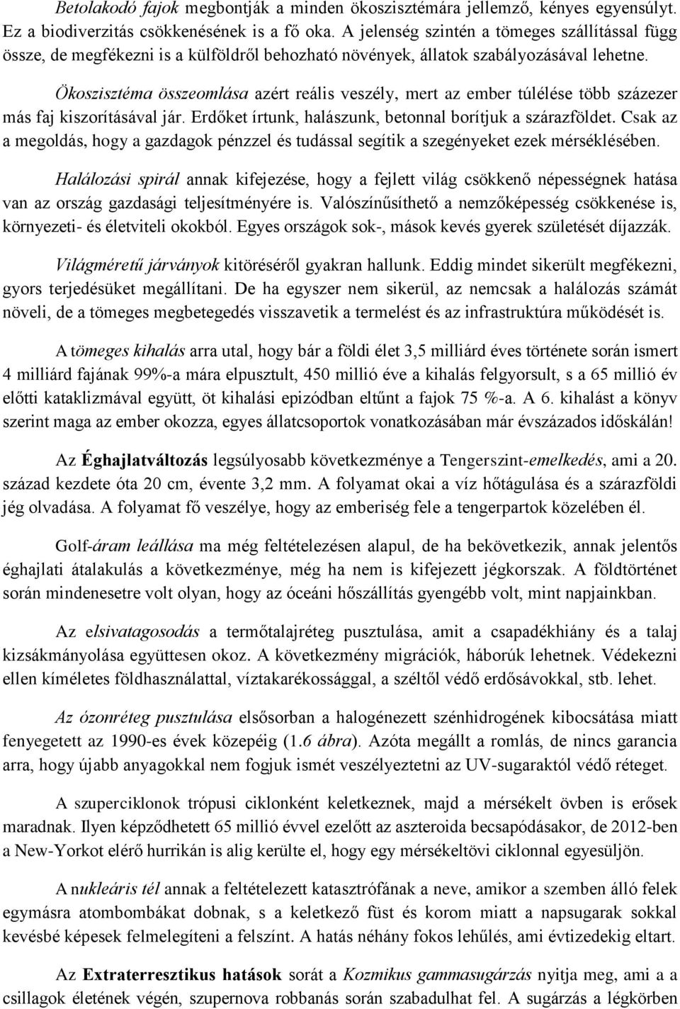 Ökoszisztéma összeomlása azért reális veszély, mert az ember túlélése több százezer más faj kiszorításával jár. Erdőket írtunk, halászunk, betonnal borítjuk a szárazföldet.