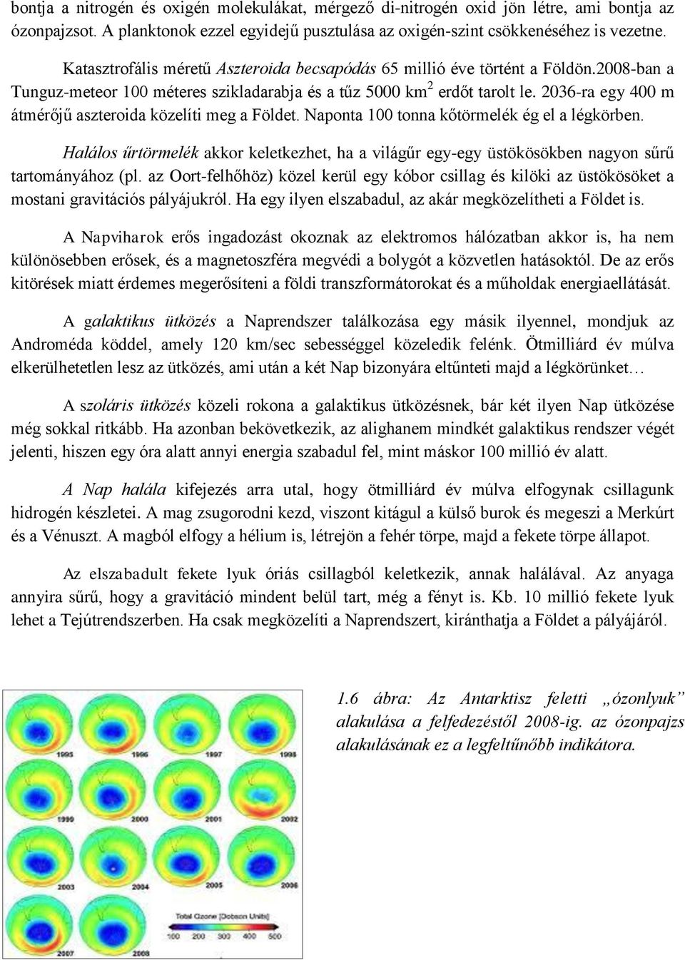 2036-ra egy 400 m átmérőjű aszteroida közelíti meg a Földet. Naponta 100 tonna kőtörmelék ég el a légkörben.