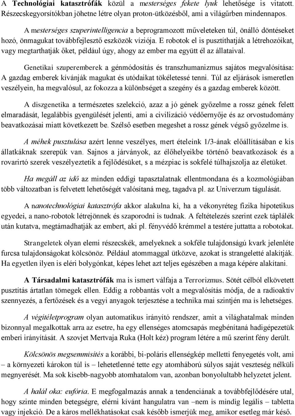 E robotok el is pusztíthatják a létrehozóikat, vagy megtarthatják őket, például úgy, ahogy az ember ma együtt él az állataival.