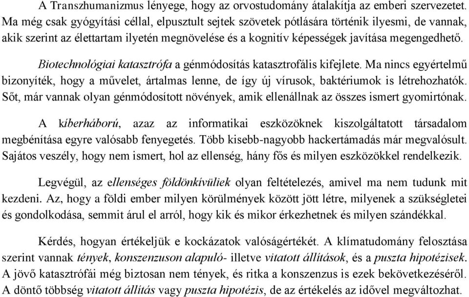 Biotechnológiai katasztrófa a génmódosítás katasztrofális kifejlete. Ma nincs egyértelmű bizonyíték, hogy a művelet, ártalmas lenne, de így új vírusok, baktériumok is létrehozhatók.