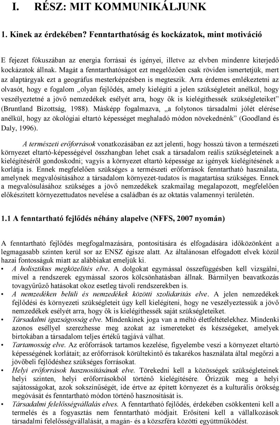 Magát a fenntarthatóságot ezt megelőzően csak röviden ismertetjük, mert az alaptárgyak ezt a geográfus mesterképzésben is megteszik.