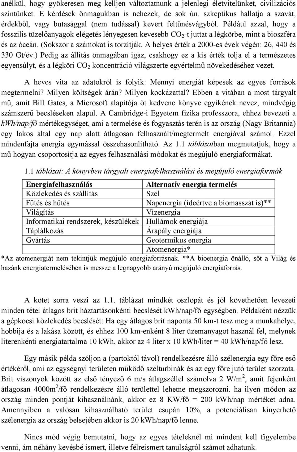 Például azzal, hogy a fosszilis tüzelőanyagok elégetés lényegesen kevesebb CO 2 -t juttat a légkörbe, mint a bioszféra és az óceán. (Sokszor a számokat is torzítják.