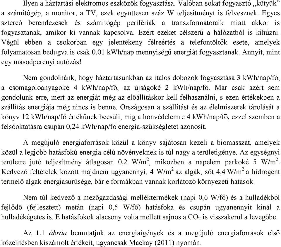 Végül ebben a csokorban egy jelentékeny félreértés a telefontöltők esete, amelyek folyamatosan bedugva is csak 0,01 kwh/nap mennyiségű energiát fogyasztanak. Annyit, mint egy másodpercnyi autózás!