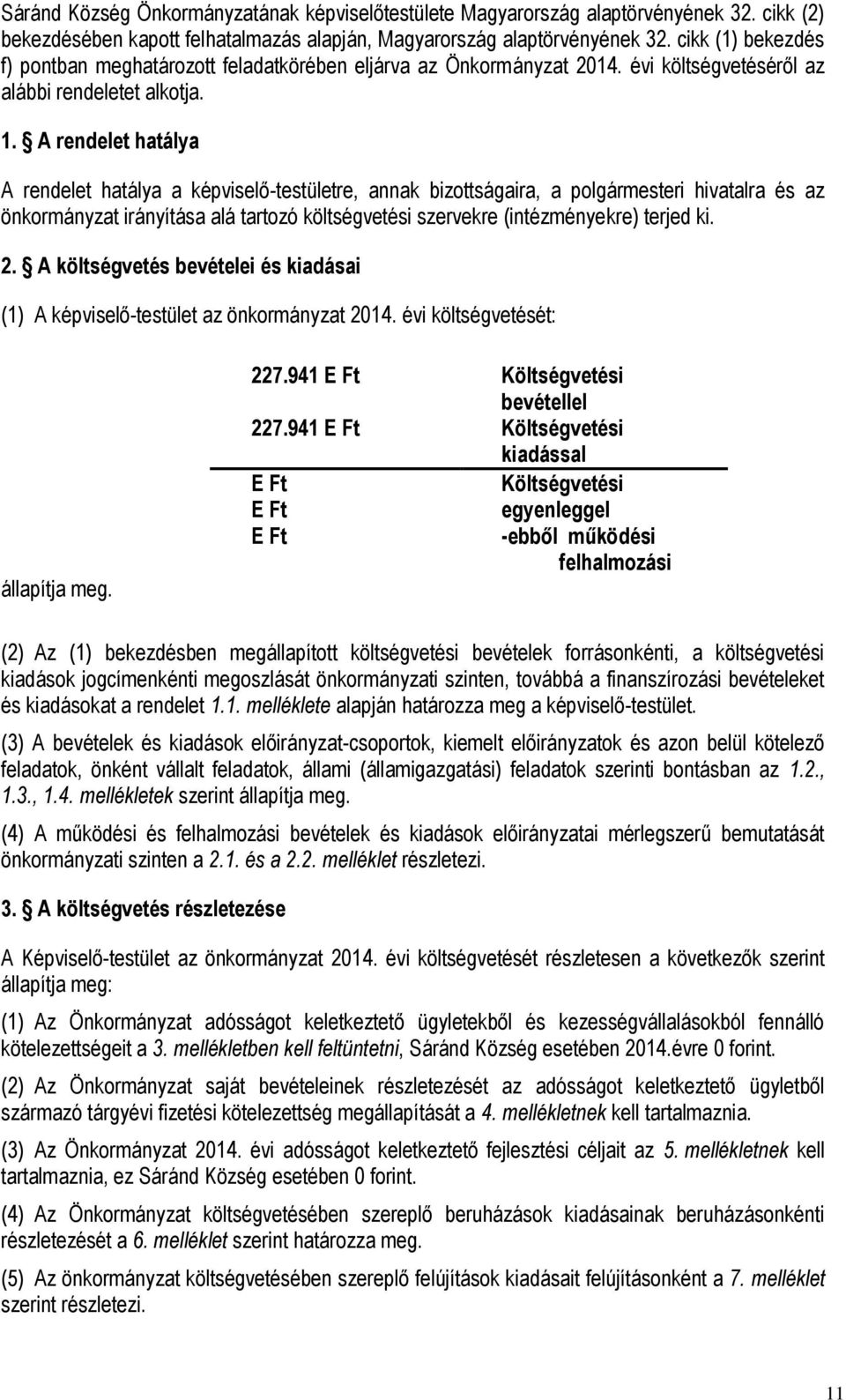 A rendelet hatálya A rendelet hatálya a képviselő-testületre, annak bizottságaira, a polgármesteri hivatalra és az önkormányzat irányítása alá tartozó költségvetési szervekre (intézményekre) terjed