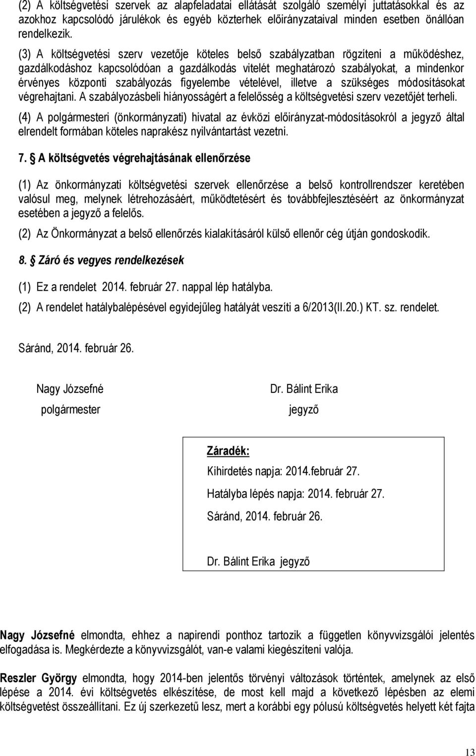 szabályozás figyelembe vételével, illetve a szükséges módosításokat végrehajtani. A szabályozásbeli hiányosságért a felelősség a költségvetési szerv vezetőjét terheli.