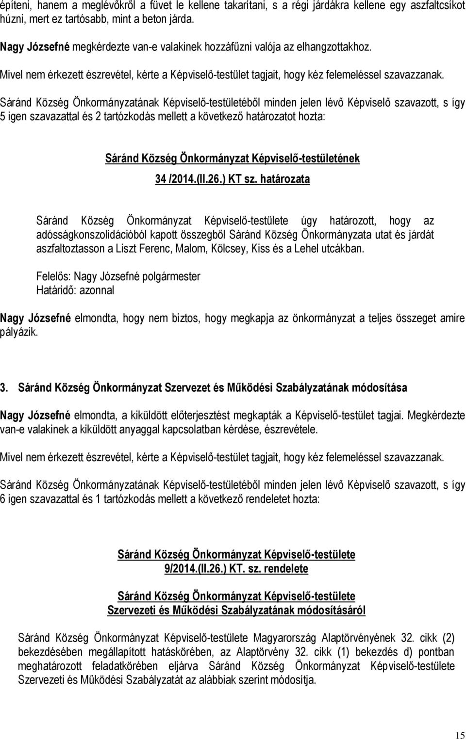 Sáránd Község Önkormányzatának Képviselő-testületéből minden jelen lévő Képviselő szavazott, s így 5 igen szavazattal és 2 tartózkodás mellett a következő határozatot hozta: Sáránd Község