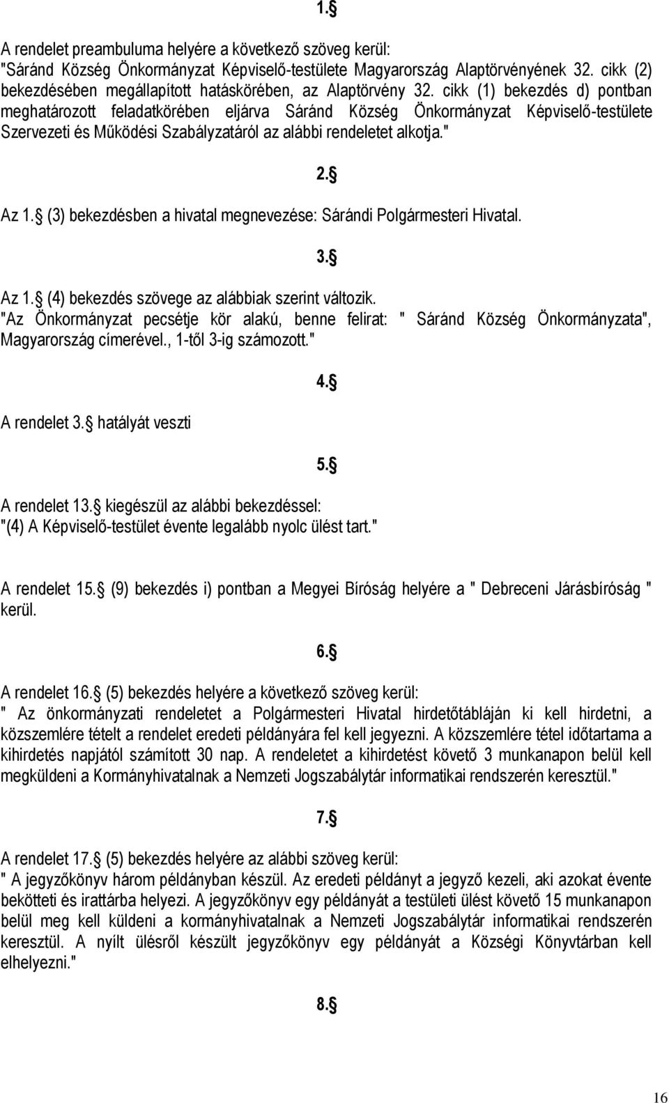 cikk (1) bekezdés d) pontban meghatározott feladatkörében eljárva Sáránd Község Önkormányzat Képviselő-testülete Szervezeti és Működési Szabályzatáról az alábbi rendeletet alkotja." Az 1.