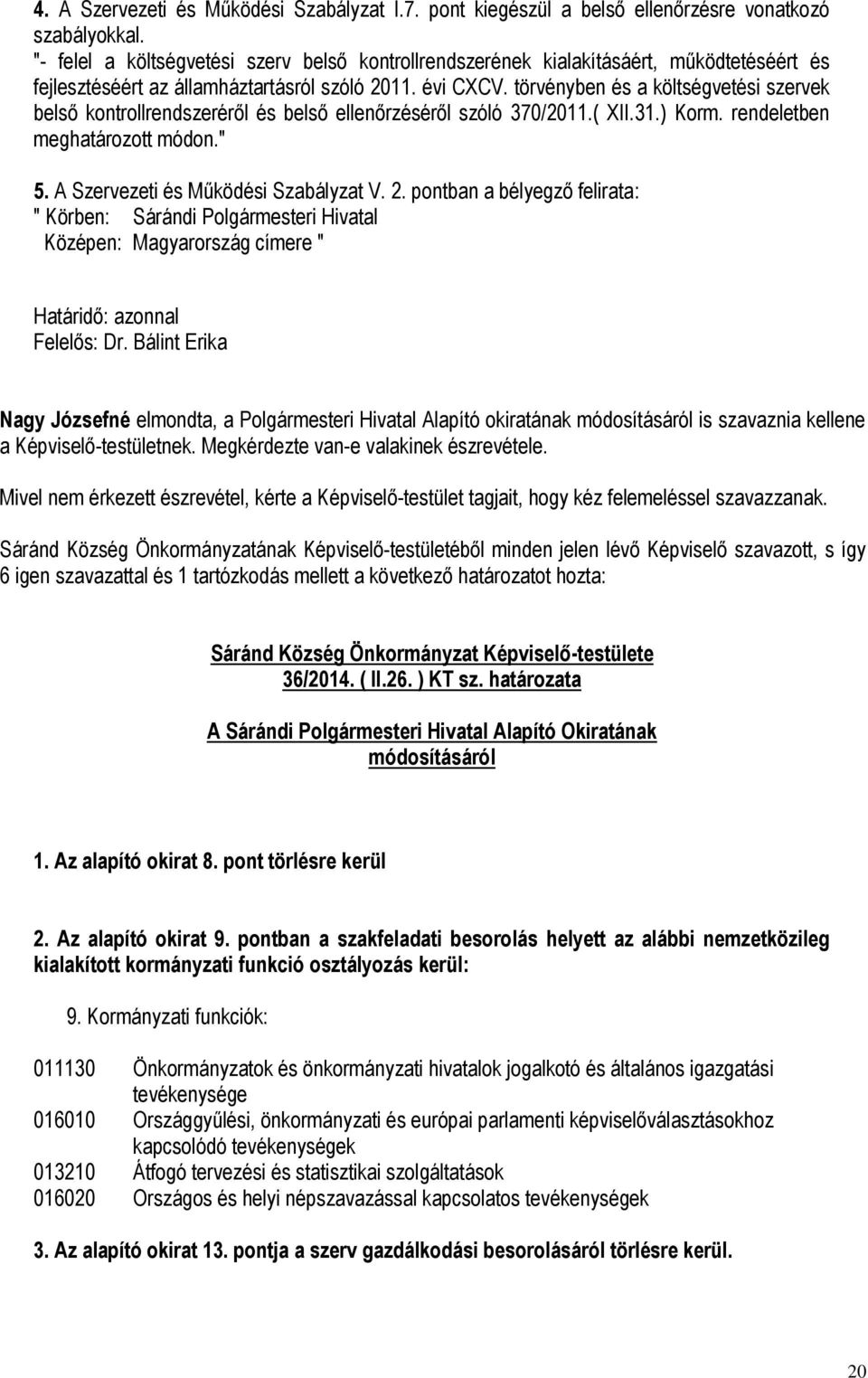 törvényben és a költségvetési szervek belső kontrollrendszeréről és belső ellenőrzéséről szóló 370/2011.( XII.31.) Korm. rendeletben meghatározott módon." 5. A Szervezeti és Működési Szabályzat V. 2.