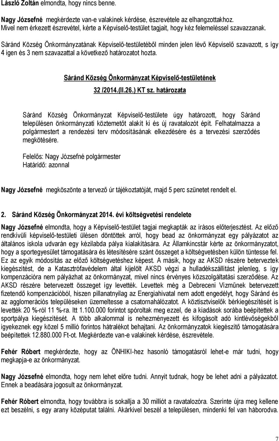 Sáránd Község Önkormányzatának Képviselő-testületéből minden jelen lévő Képviselő szavazott, s így 4 igen és 3 nem szavazattal a következő határozatot hozta.