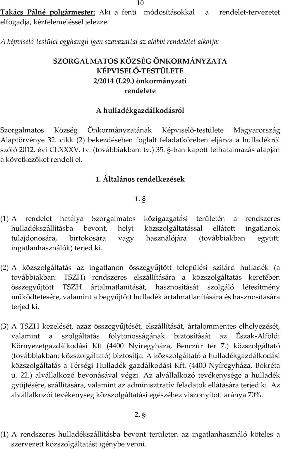 ) önkormányzati rendelete A hulladékgazdálkodásról Szorgalmatos Község Önkormányzatának Képviselő-testülete Magyarország Alaptörvénye 32.