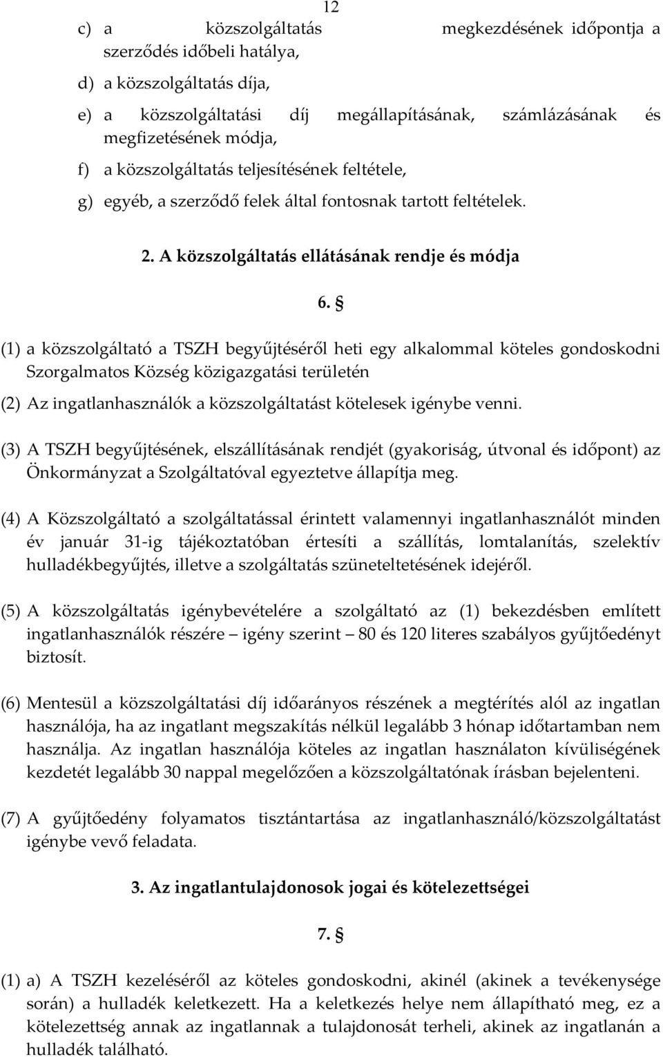 (1) a közszolgáltató a TSZH begyűjtéséről heti egy alkalommal köteles gondoskodni Szorgalmatos Község közigazgatási területén (2) Az ingatlanhasználók a közszolgáltatást kötelesek igénybe venni.