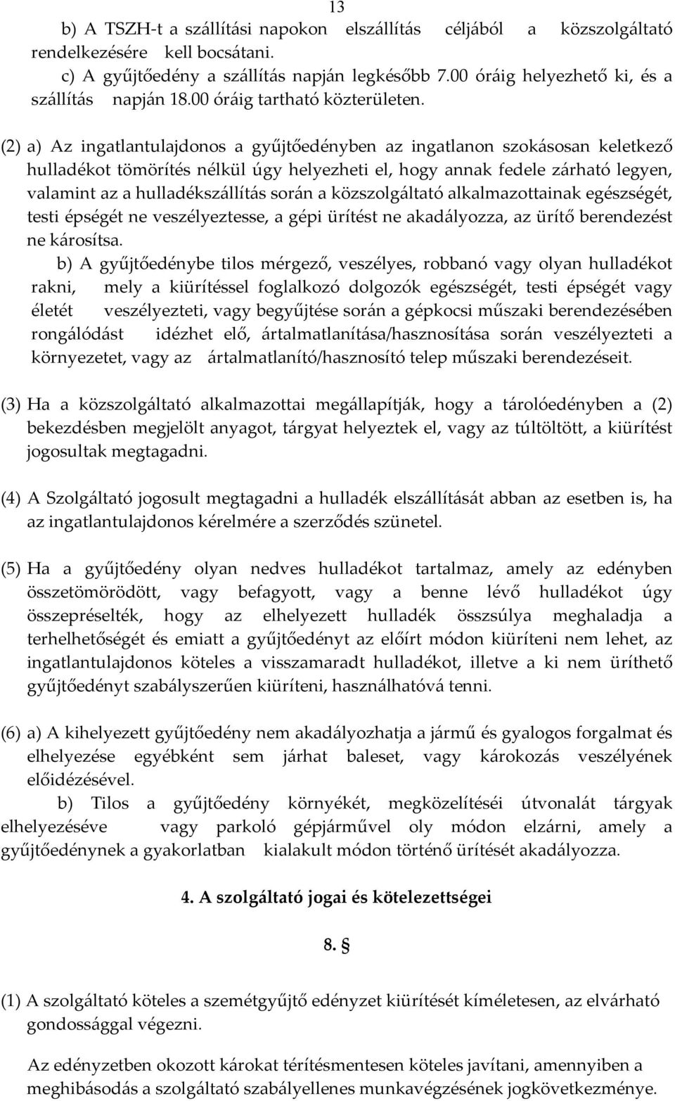 (2) a) Az ingatlantulajdonos a gyűjtőedényben az ingatlanon szokásosan keletkező hulladékot tömörítés nélkül úgy helyezheti el, hogy annak fedele zárható legyen, valamint az a hulladékszállítás során