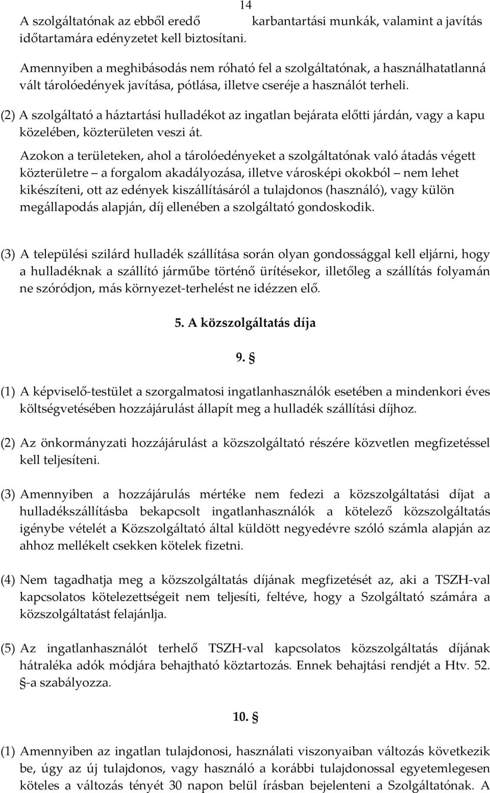 (2) A szolgáltató a háztartási hulladékot az ingatlan bejárata előtti járdán, vagy a kapu közelében, közterületen veszi át.