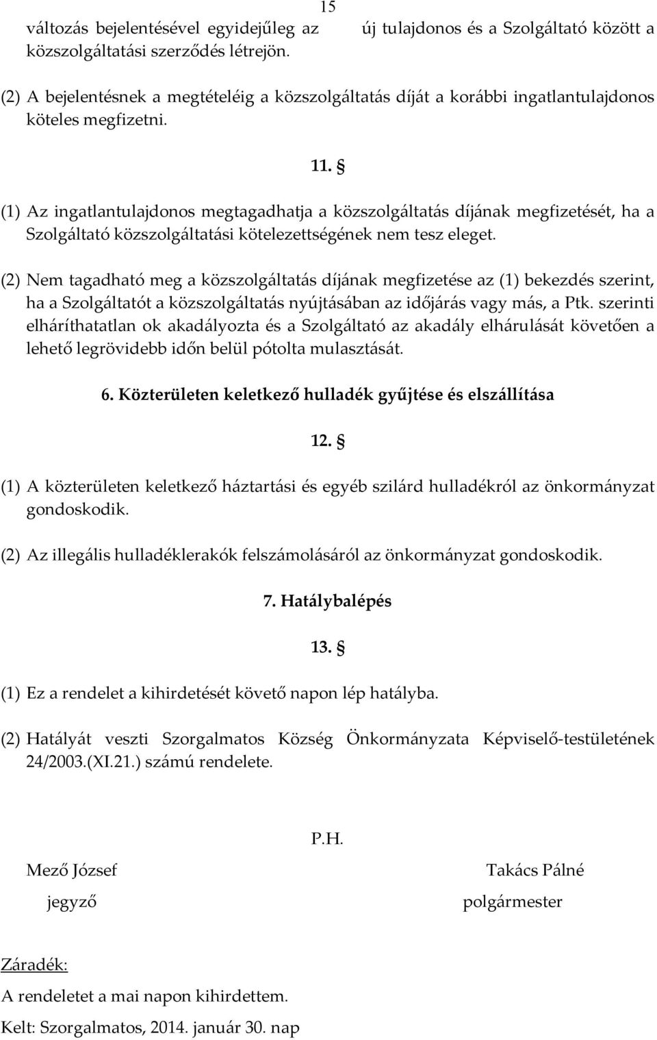 (1) Az ingatlantulajdonos megtagadhatja a közszolgáltatás díjának megfizetését, ha a Szolgáltató közszolgáltatási kötelezettségének nem tesz eleget.