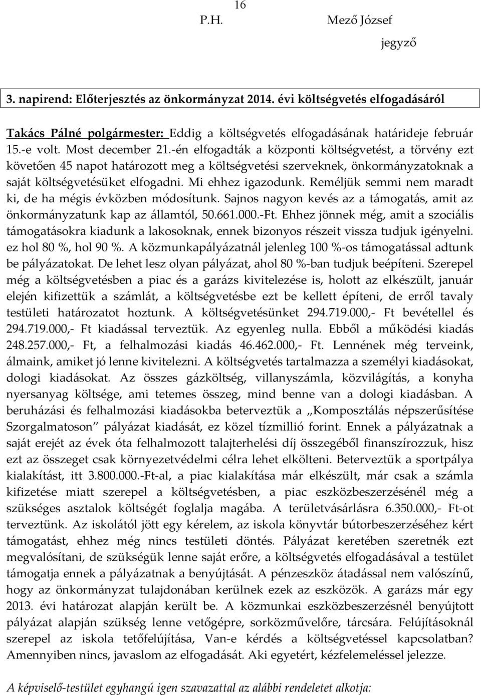 Mi ehhez igazodunk. Reméljük semmi nem maradt ki, de ha mégis évközben módosítunk. Sajnos nagyon kevés az a támogatás, amit az önkormányzatunk kap az államtól, 50.661.000.-Ft.