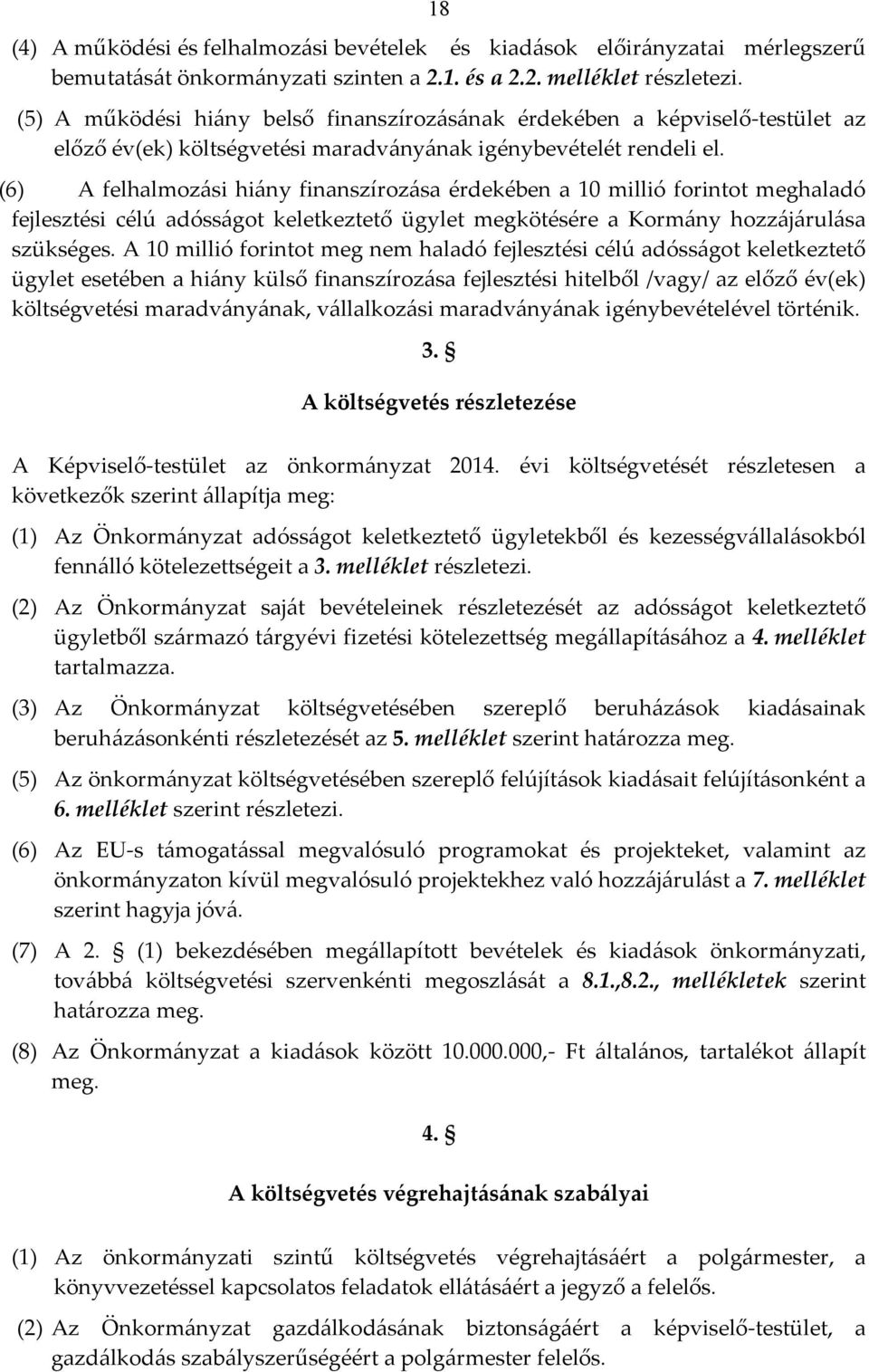 (6) A felhalmozási hiány finanszírozása érdekében a 10 millió forintot meghaladó fejlesztési célú adósságot keletkeztető ügylet megkötésére a Kormány hozzájárulása szükséges.