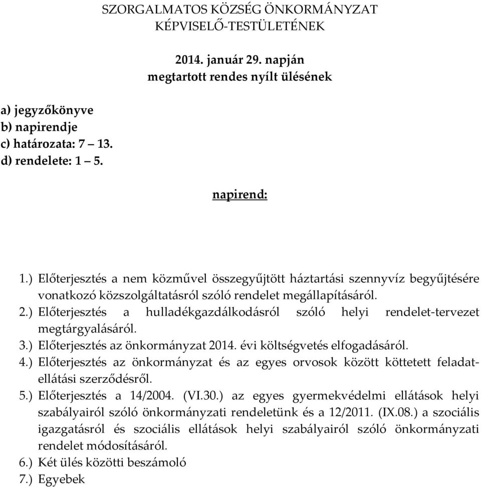 ) Előterjesztés a hulladékgazdálkodásról szóló helyi rendelet-tervezet megtárgyalásáról. 3.) Előterjesztés az önkormányzat 2014. évi költségvetés elfogadásáról. 4.