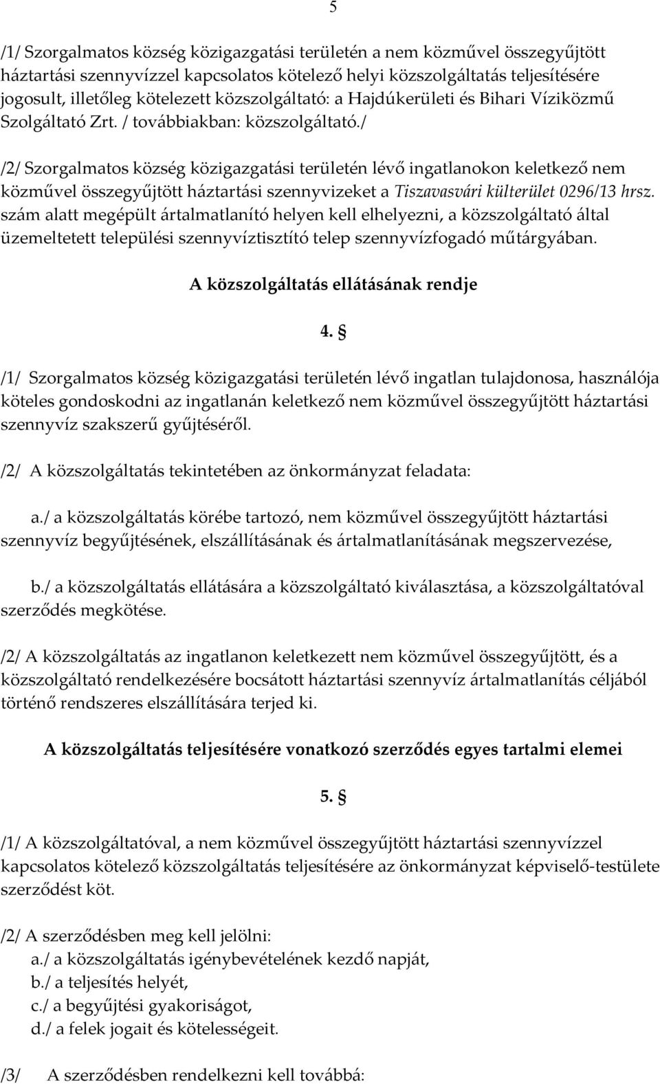 / 5 /2/ Szorgalmatos község közigazgatási területén lévő ingatlanokon keletkező nem közművel összegyűjtött háztartási szennyvizeket a Tiszavasvári külterület 0296/13 hrsz.