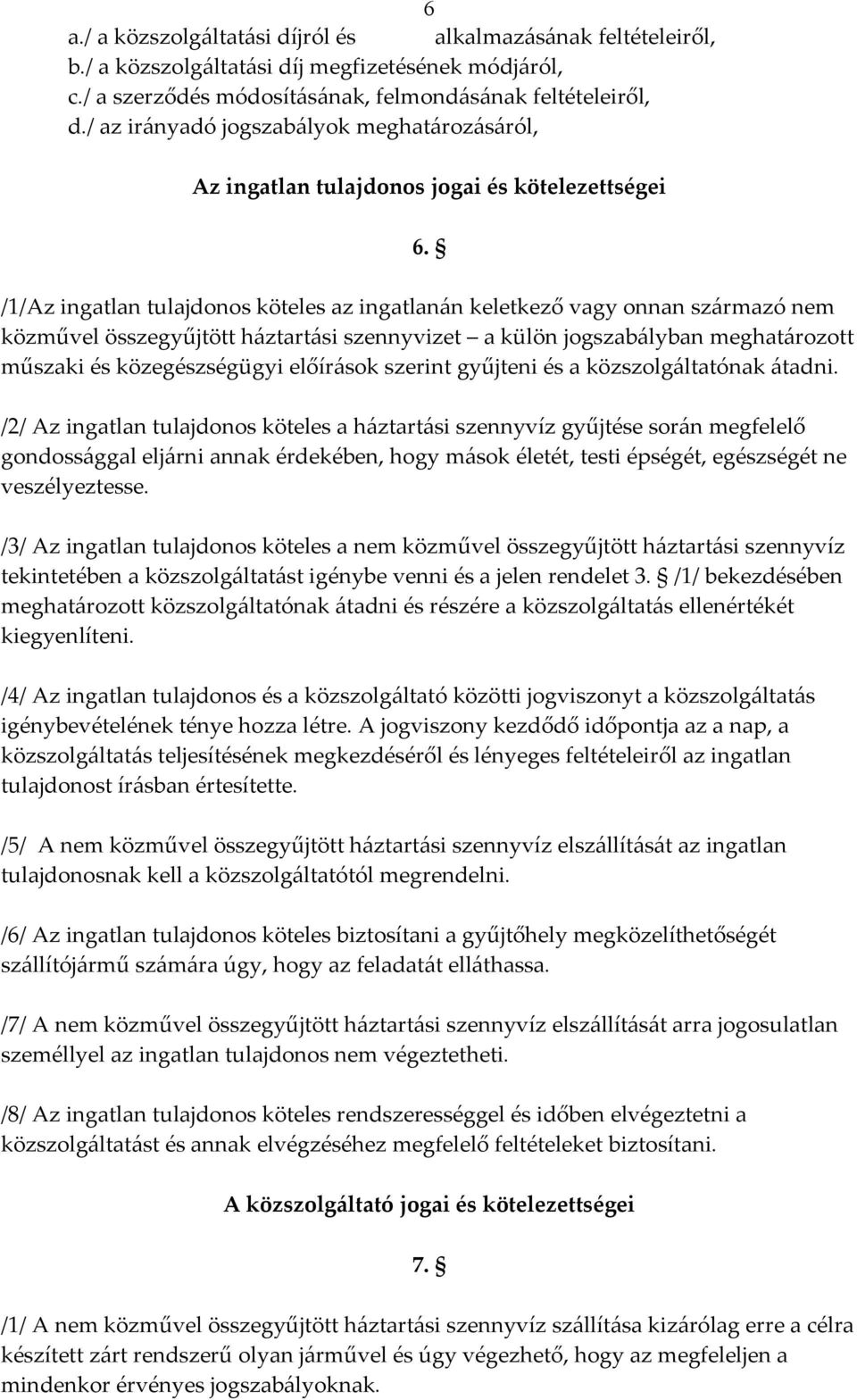 /1/Az ingatlan tulajdonos köteles az ingatlanán keletkező vagy onnan származó nem közművel összegyűjtött háztartási szennyvizet a külön jogszabályban meghatározott műszaki és közegészségügyi