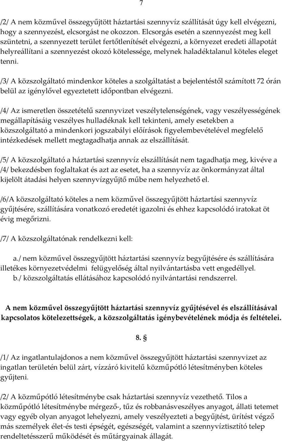 haladéktalanul köteles eleget tenni. /3/ A közszolgáltató mindenkor köteles a szolgáltatást a bejelentéstől számított 72 órán belül az igénylővel egyeztetett időpontban elvégezni.