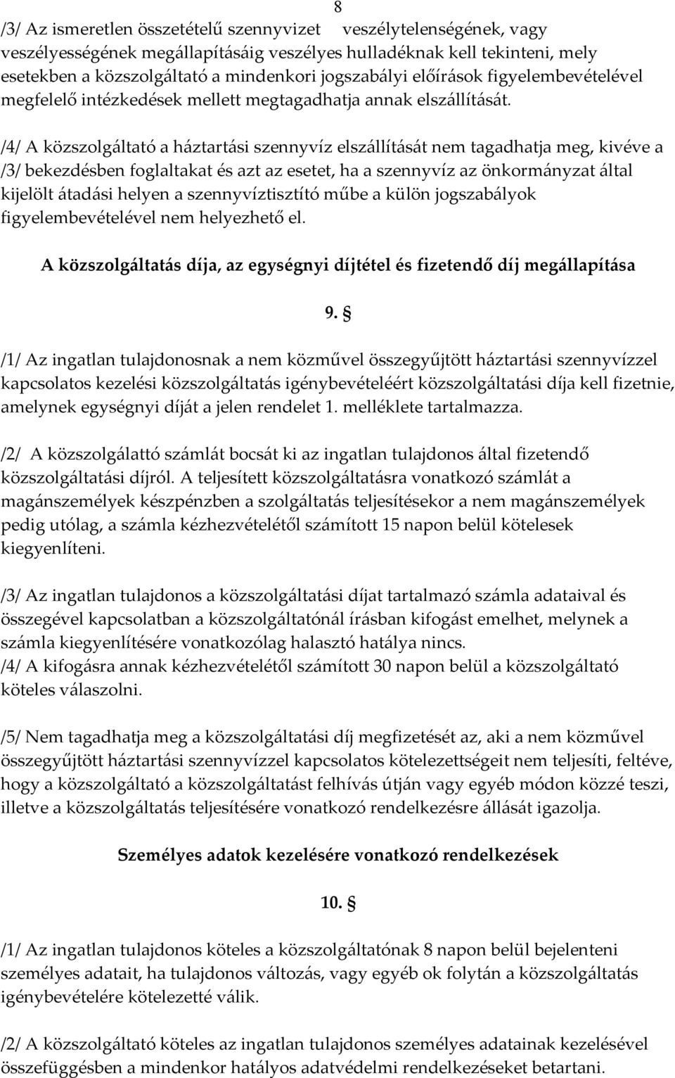 /4/ A közszolgáltató a háztartási szennyvíz elszállítását nem tagadhatja meg, kivéve a /3/ bekezdésben foglaltakat és azt az esetet, ha a szennyvíz az önkormányzat által kijelölt átadási helyen a