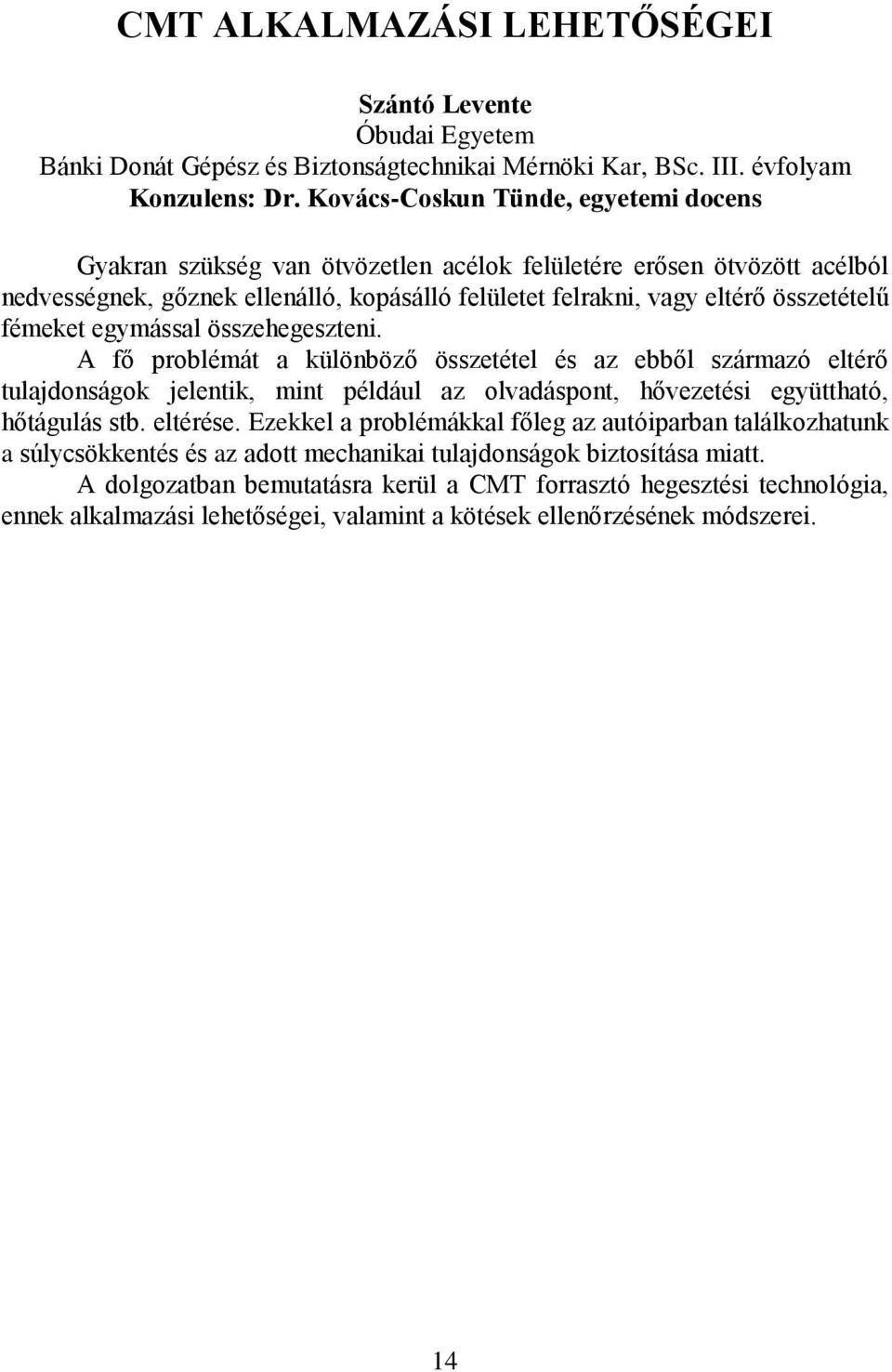 fémeket egymással összehegeszteni. A fő problémát a különböző összetétel és az ebből származó eltérő tulajdonságok jelentik, mint például az olvadáspont, hővezetési együttható, hőtágulás stb.