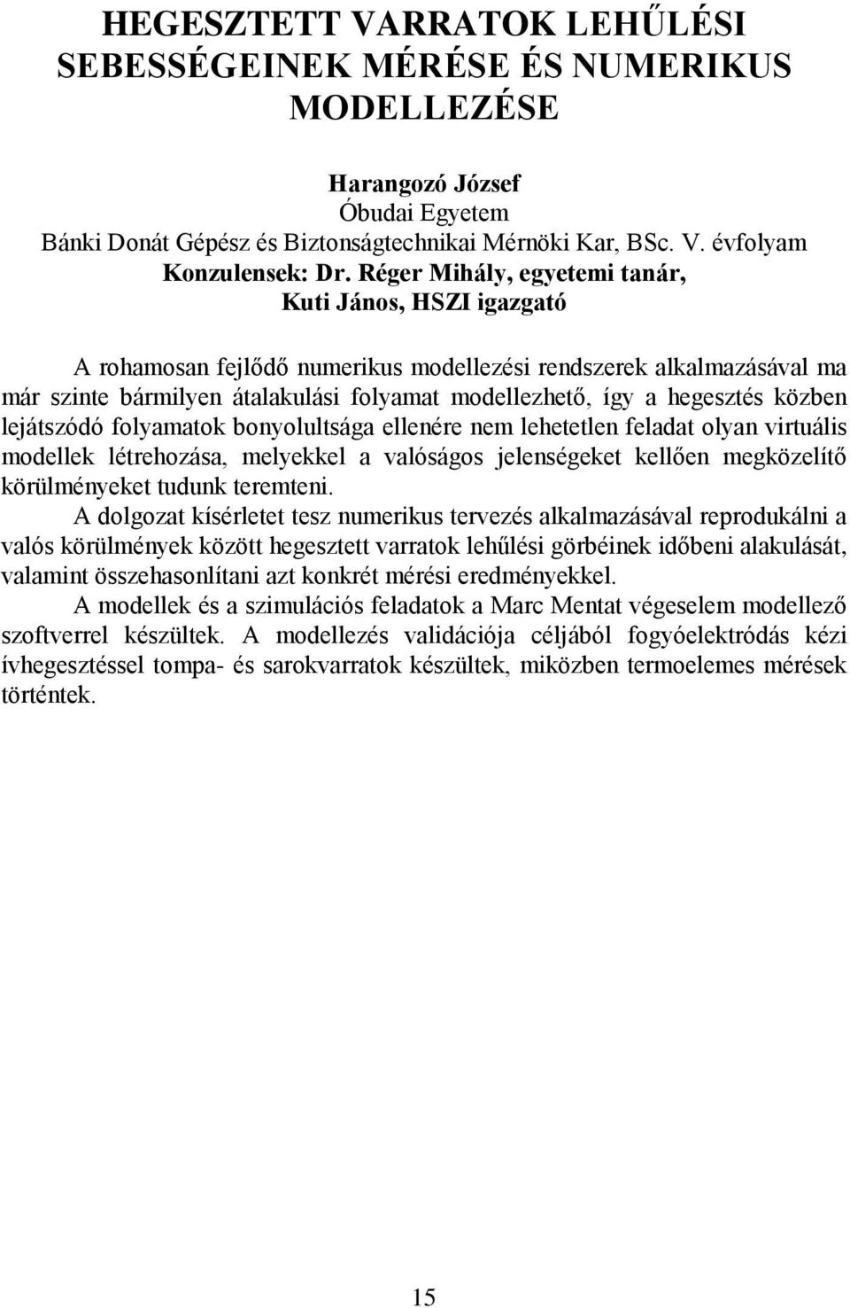 közben lejátszódó folyamatok bonyolultsága ellenére nem lehetetlen feladat olyan virtuális modellek létrehozása, melyekkel a valóságos jelenségeket kellően megközelítő körülményeket tudunk teremteni.