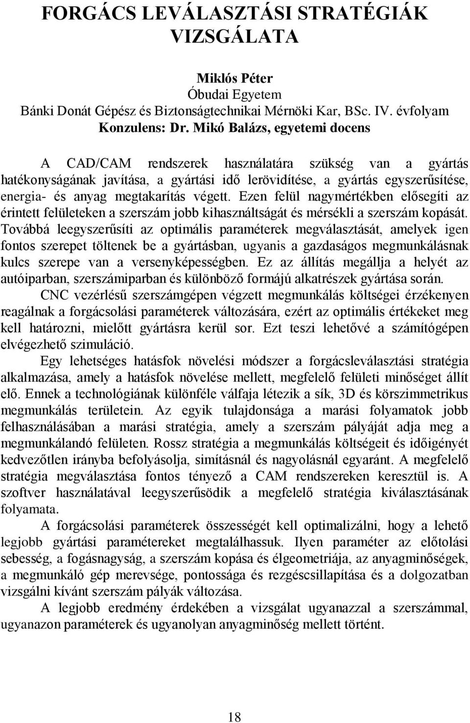 végett. Ezen felül nagymértékben elősegíti az érintett felületeken a szerszám jobb kihasználtságát és mérsékli a szerszám kopását.