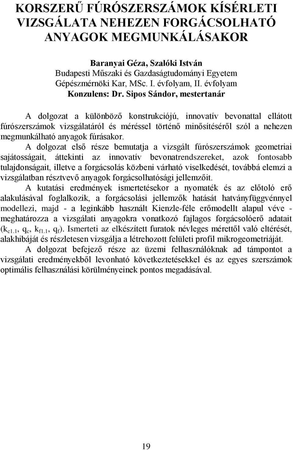 Sipos Sándor, mestertanár A dolgozat a különböző konstrukciójú, innovatív bevonattal ellátott fúrószerszámok vizsgálatáról és méréssel történő minősítéséről szól a nehezen megmunkálható anyagok