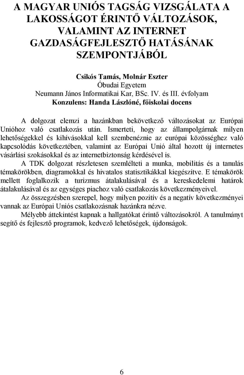 Ismerteti, hogy az állampolgárnak milyen lehetőségekkel és kihívásokkal kell szembenéznie az európai közösséghez való kapcsolódás következtében, valamint az Európai Unió által hozott új internetes