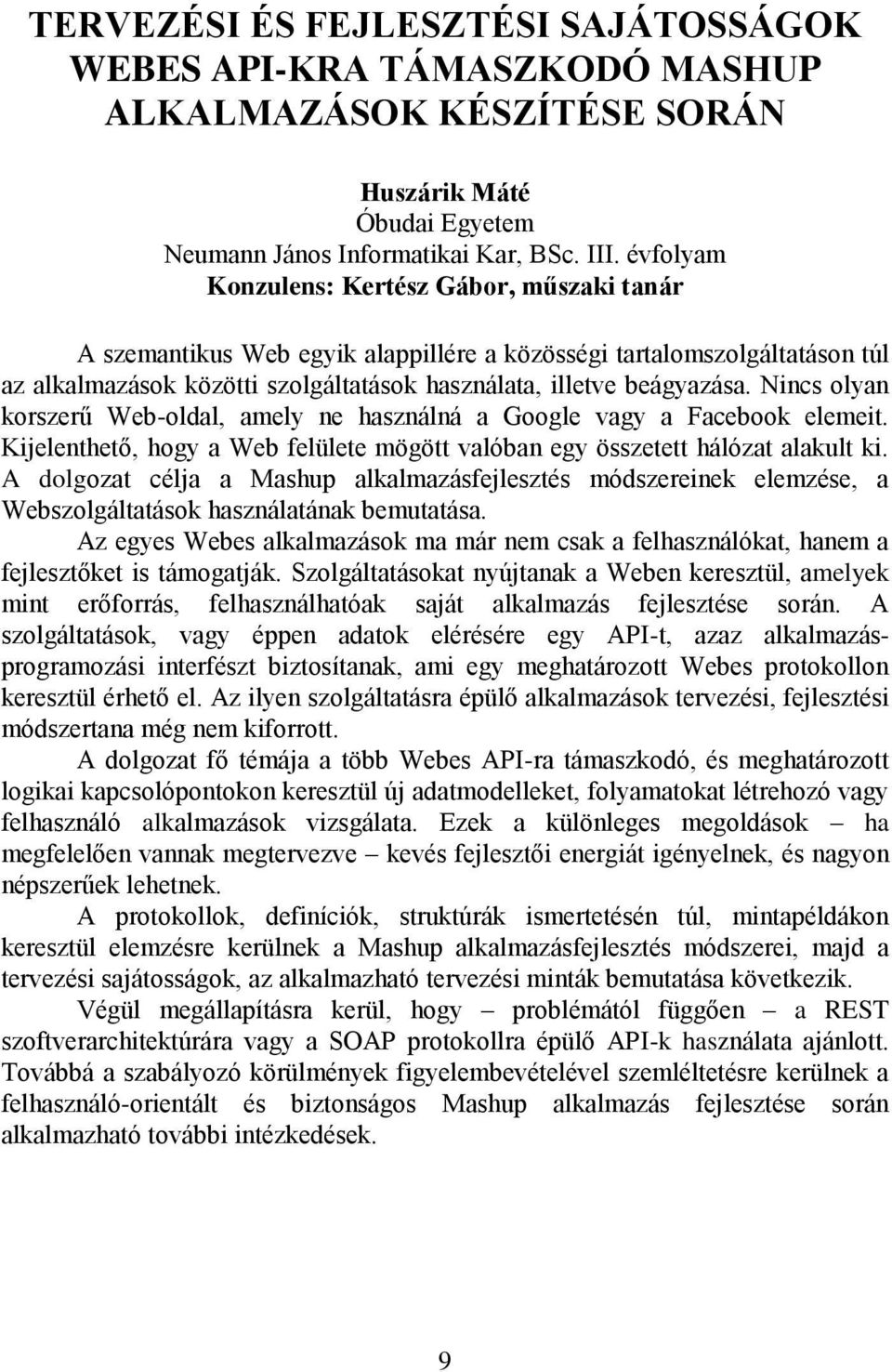 Nincs olyan korszerű Web-oldal, amely ne használná a Google vagy a Facebook elemeit. Kijelenthető, hogy a Web felülete mögött valóban egy összetett hálózat alakult ki.