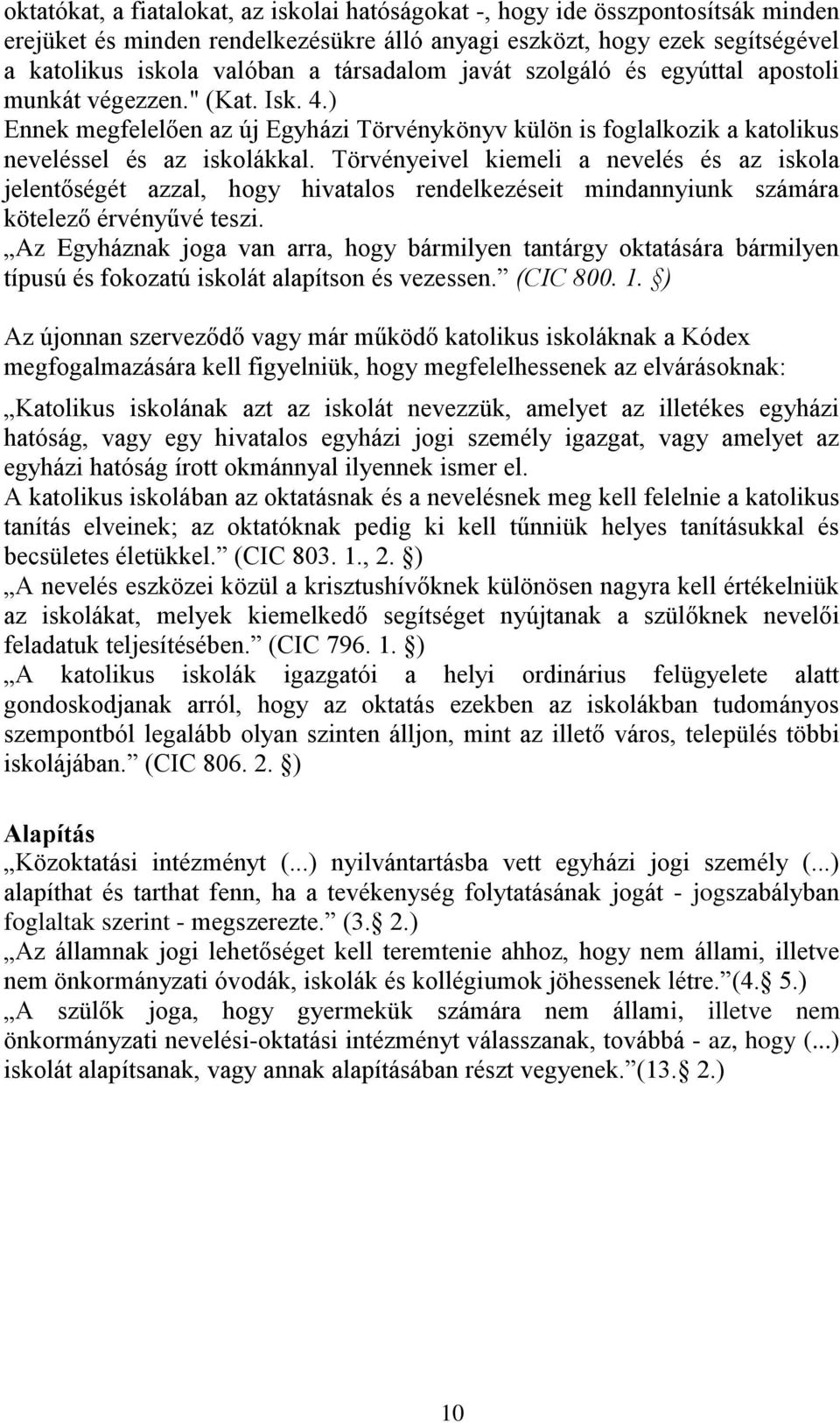 Törvényeivel kiemeli a nevelés és az iskola jelentőségét azzal, hogy hivatalos rendelkezéseit mindannyiunk számára kötelező érvényűvé teszi.