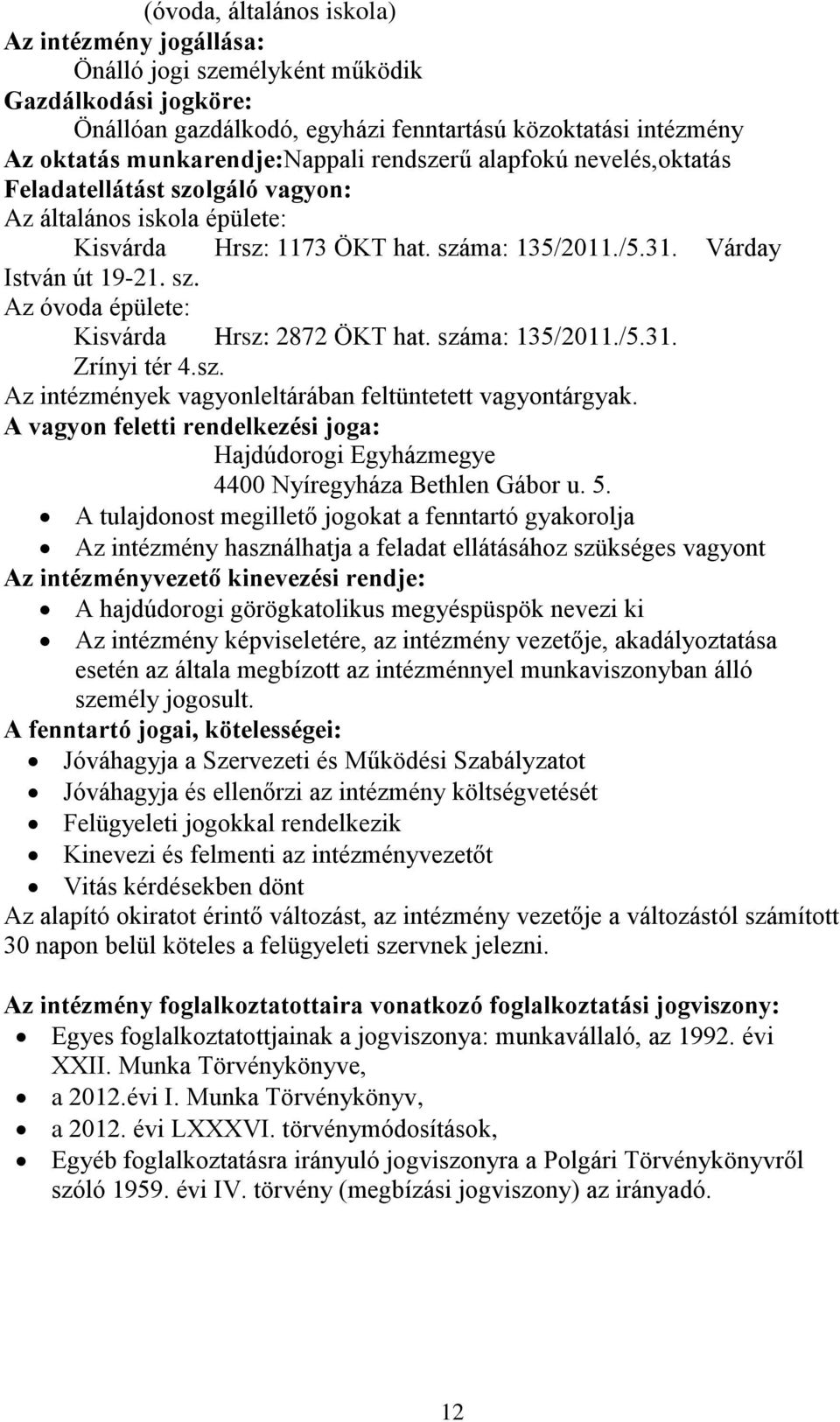 száma: 135/2011./5.31. Zrínyi tér 4.sz. Az intézmények vagyonleltárában feltüntetett vagyontárgyak. A vagyon feletti rendelkezési joga: Hajdúdorogi Egyházmegye 4400 Nyíregyháza Bethlen Gábor u. 5.