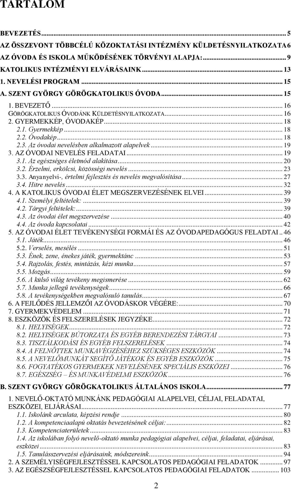 .. 18 2.3. Az óvodai nevelésben alkalmazott alapelvek... 19 3. AZ ÓVODAI NEVELÉS FELADATAI... 19 3.1. Az egészséges életmód alakítása... 20 3.2. Érzelmi, erkölcsi, közösségi nevelés... 23 3.3. Anyanyelvi-, értelmi fejlesztés és nevelés megvalósítása.