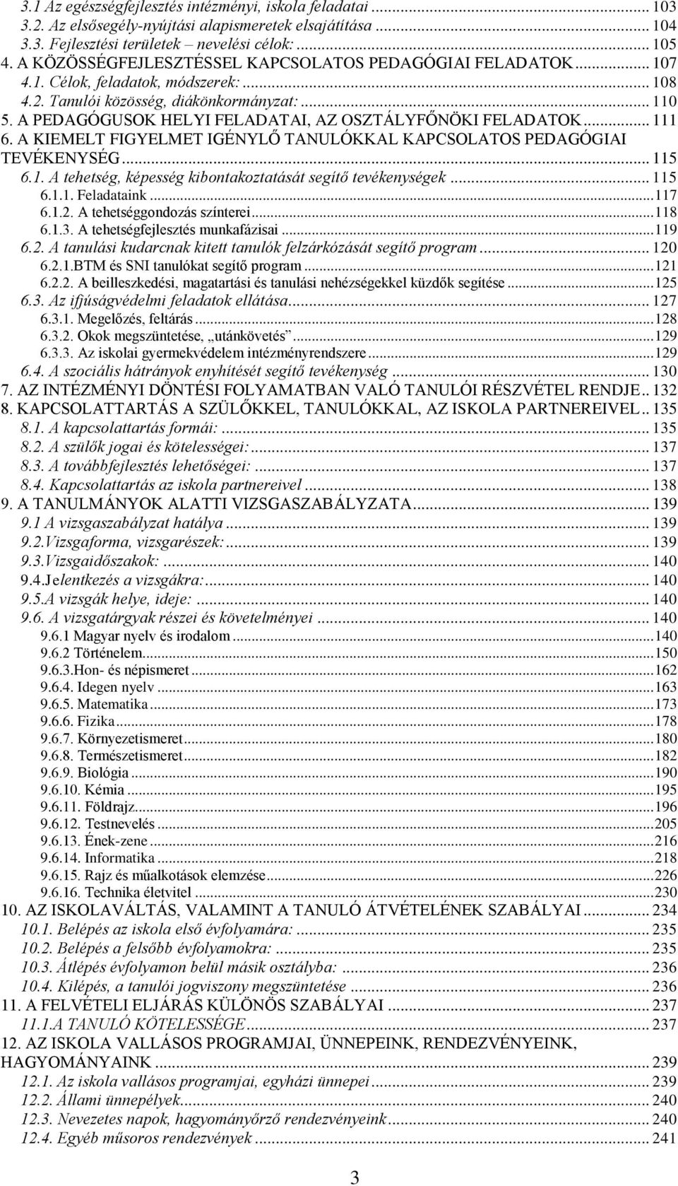 A PEDAGÓGUSOK HELYI FELADATAI, AZ OSZTÁLYFŐNÖKI FELADATOK... 111 6. A KIEMELT FIGYELMET IGÉNYLŐ TANULÓKKAL KAPCSOLATOS PEDAGÓGIAI TEVÉKENYSÉG... 115 6.1. A tehetség, képesség kibontakoztatását segítő tevékenységek.