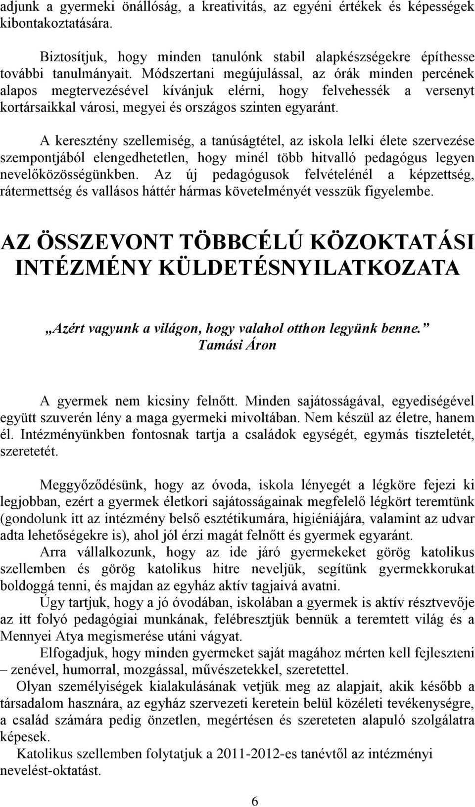 A keresztény szellemiség, a tanúságtétel, az iskola lelki élete szervezése szempontjából elengedhetetlen, hogy minél több hitvalló pedagógus legyen nevelőközösségünkben.