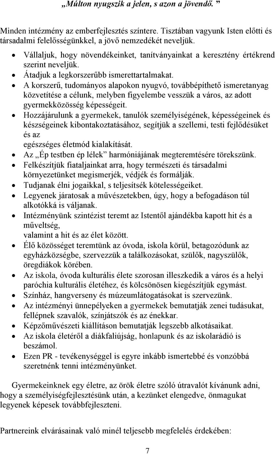 A korszerű, tudományos alapokon nyugvó, továbbépíthető ismeretanyag közvetítése a célunk, melyben figyelembe vesszük a város, az adott gyermekközösség képességeit.