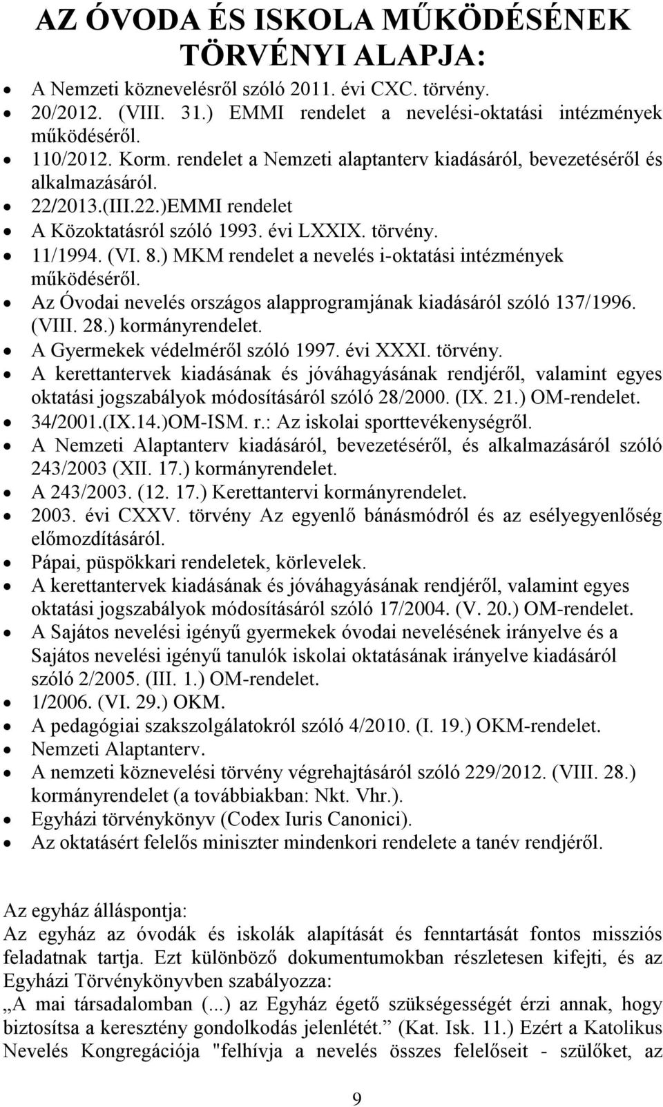 ) MKM rendelet a nevelés i-oktatási intézmények működéséről. Az Óvodai nevelés országos alapprogramjának kiadásáról szóló 137/1996. (VIII. 28.) kormányrendelet. A Gyermekek védelméről szóló 1997.