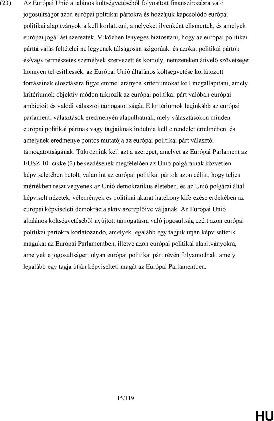 Miközben lényeges biztosítani, hogy az európai politikai párttá válás feltételei ne legyenek túlságosan szigorúak, és azokat politikai pártok és/vagy természetes személyek szervezett és komoly,