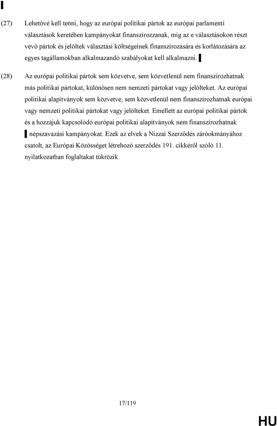 (28) Az európai politikai pártok sem közvetve, sem közvetlenül nem finanszírozhatnak más politikai pártokat, különösen nem nemzeti pártokat vagy jelölteket.