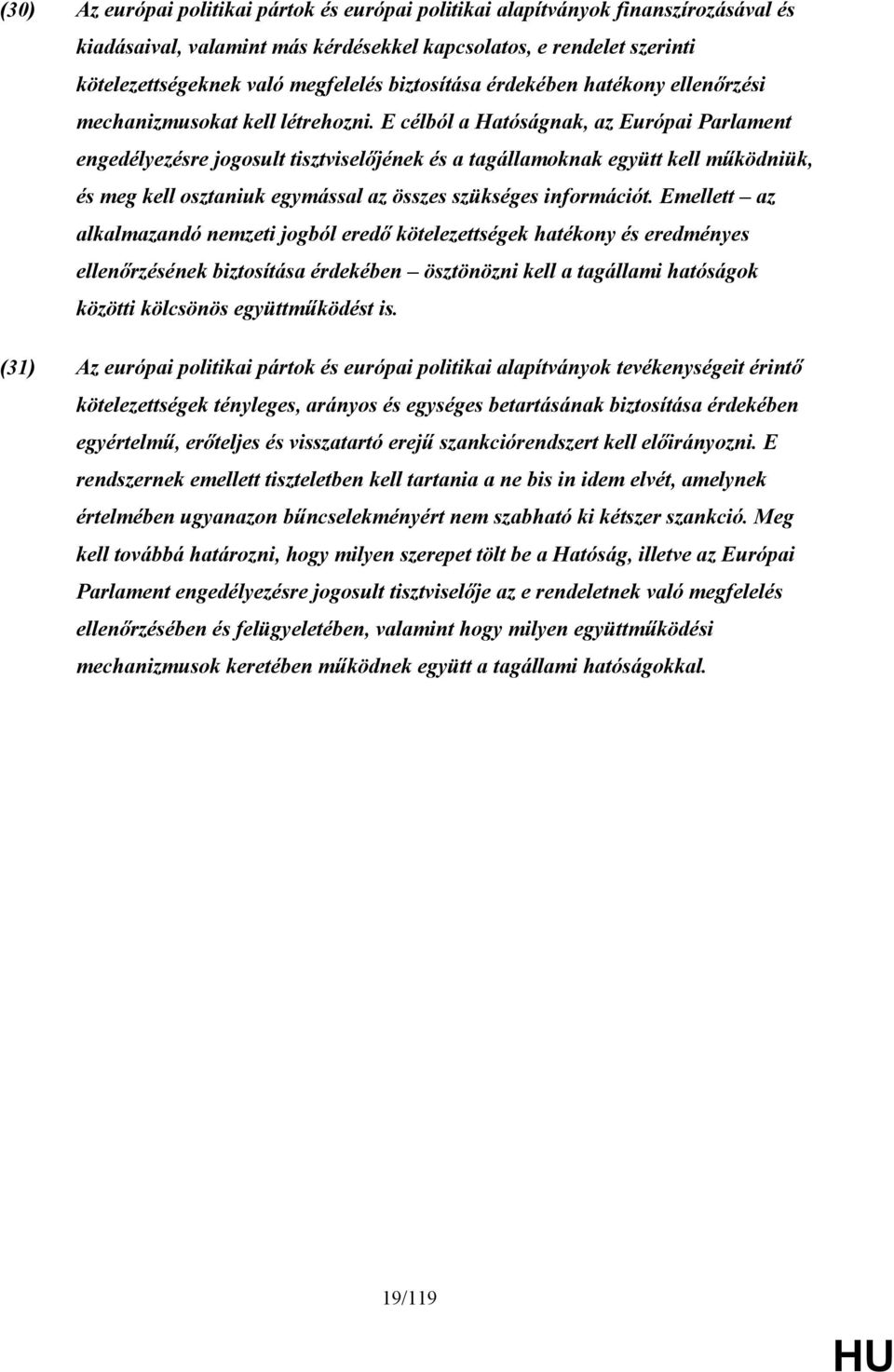 E célból a Hatóságnak, az Európai Parlament engedélyezésre jogosult tisztviselőjének és a tagállamoknak együtt kell működniük, és meg kell osztaniuk egymással az összes szükséges információt.