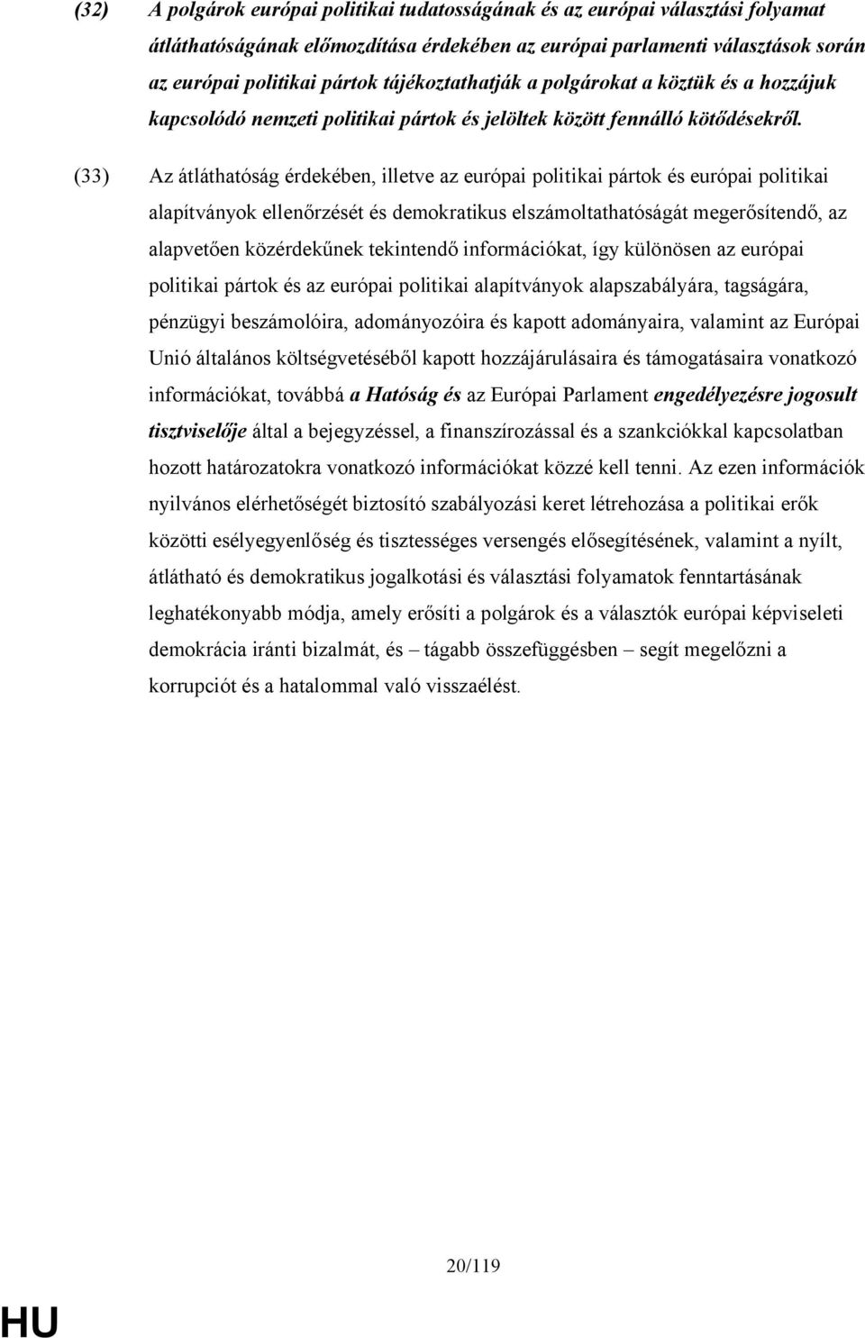 (33) Az átláthatóság érdekében, illetve az európai politikai pártok és európai politikai alapítványok ellenőrzését és demokratikus elszámoltathatóságát megerősítendő, az alapvetően közérdekűnek