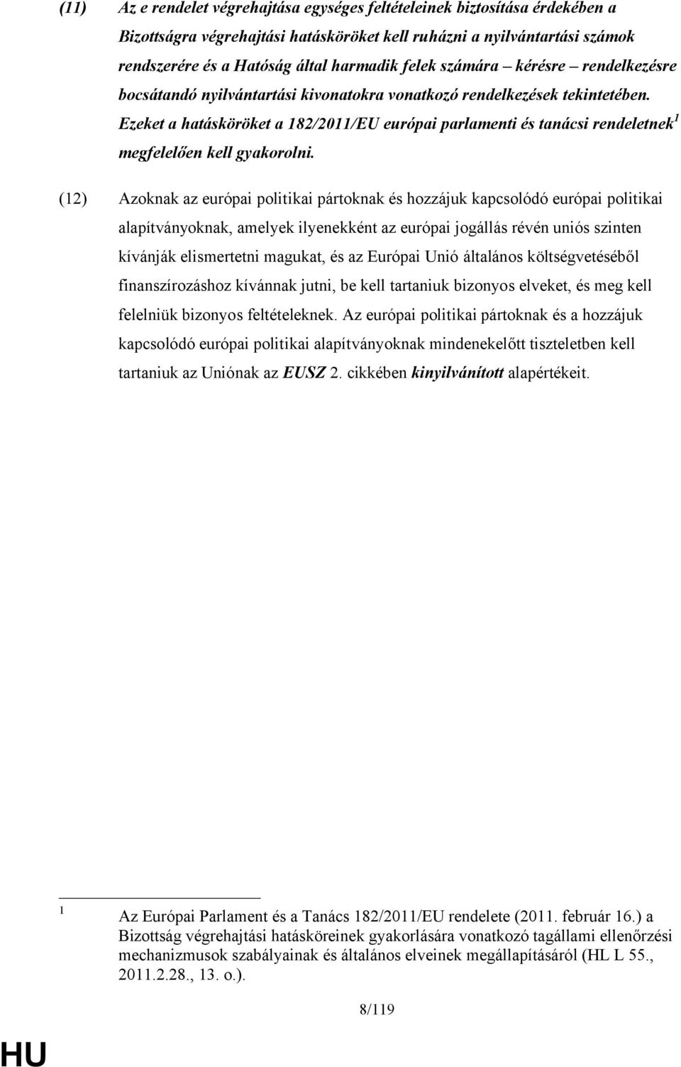 Ezeket a hatásköröket a 182/2011/EU európai parlamenti és tanácsi rendeletnek 1 megfelelően kell gyakorolni.