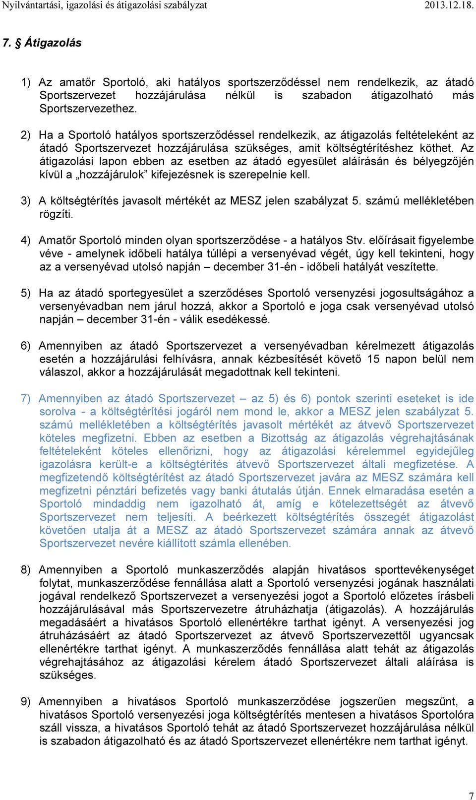 Az átigazolási lapon ebben az esetben az átadó egyesület aláírásán és bélyegzőjén kívül a hozzájárulok kifejezésnek is szerepelnie kell.