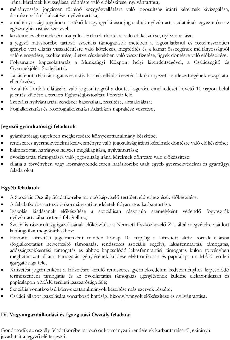 való előkészítése, nyilvántartása; a jegyző hatáskörébe tartozó szociális támogatások esetében a jogosulatlanul és rosszhiszeműen igénybe vett ellátás visszatérítésre való kötelezés, megtérítés és a