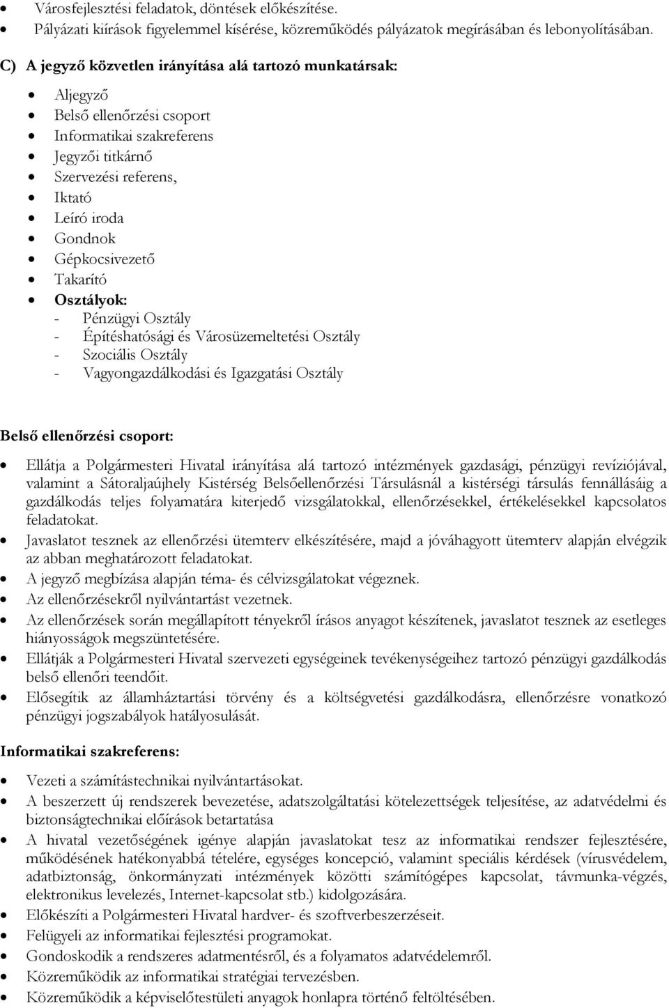 Takarító Osztályok: - Pénzügyi Osztály - Építéshatósági és Városüzemeltetési Osztály - Szociális Osztály - Vagyongazdálkodási és Igazgatási Osztály Belső ellenőrzési csoport: Ellátja a Polgármesteri