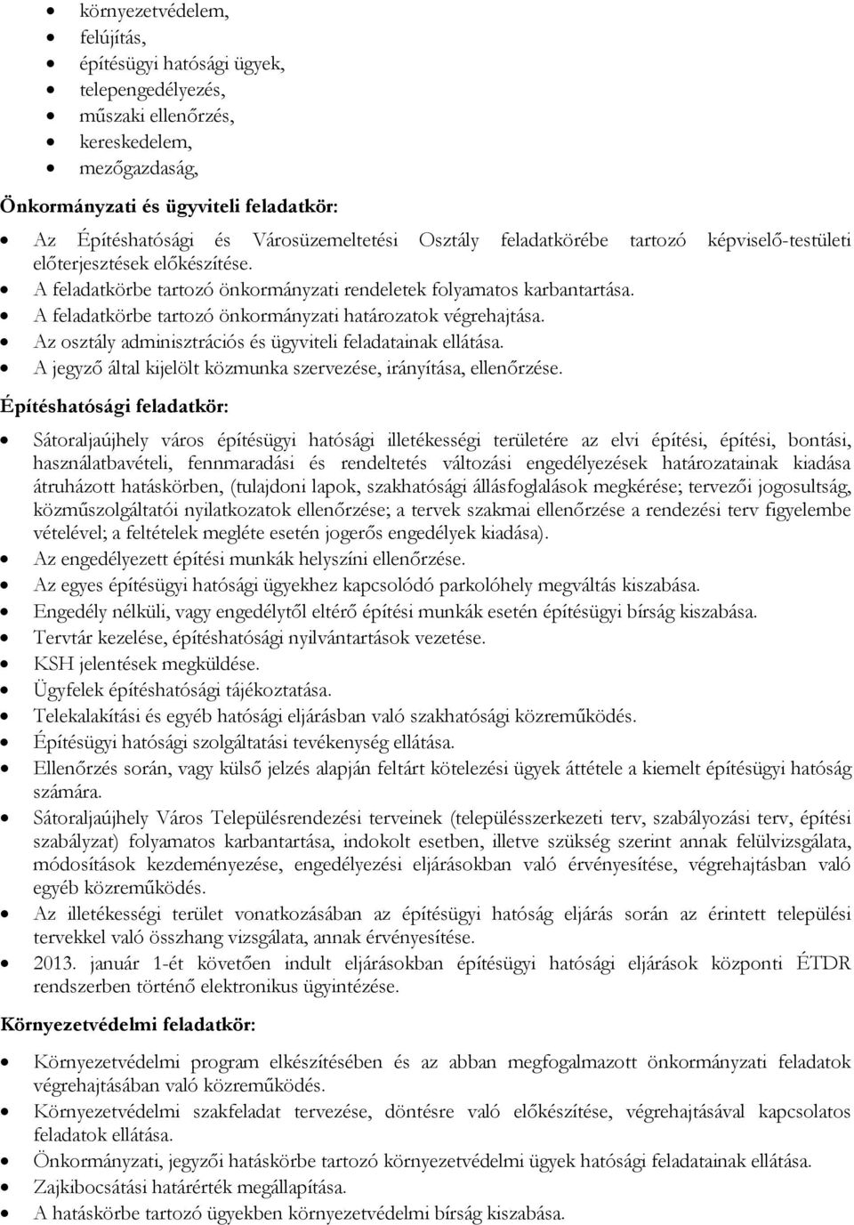 A feladatkörbe tartozó önkormányzati határozatok végrehajtása. Az osztály adminisztrációs és ügyviteli feladatainak ellátása. A jegyző által kijelölt közmunka szervezése, irányítása, ellenőrzése.